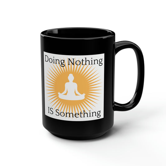Doing Nothing IS Something, Black Mug, 15oz