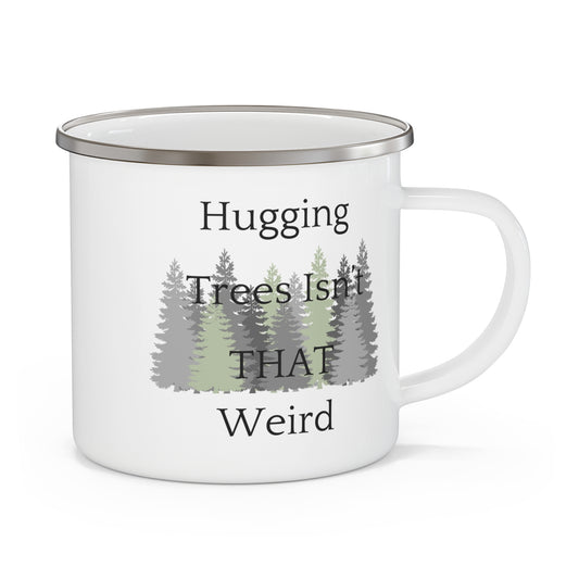 Hugging Trees Isn't THAT Weird, Enamel Camping Mug