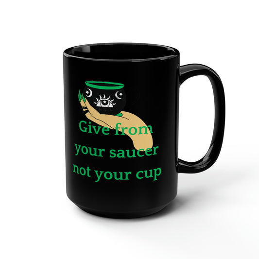 Give from your saucer not your cup, Black Mug, 15oz