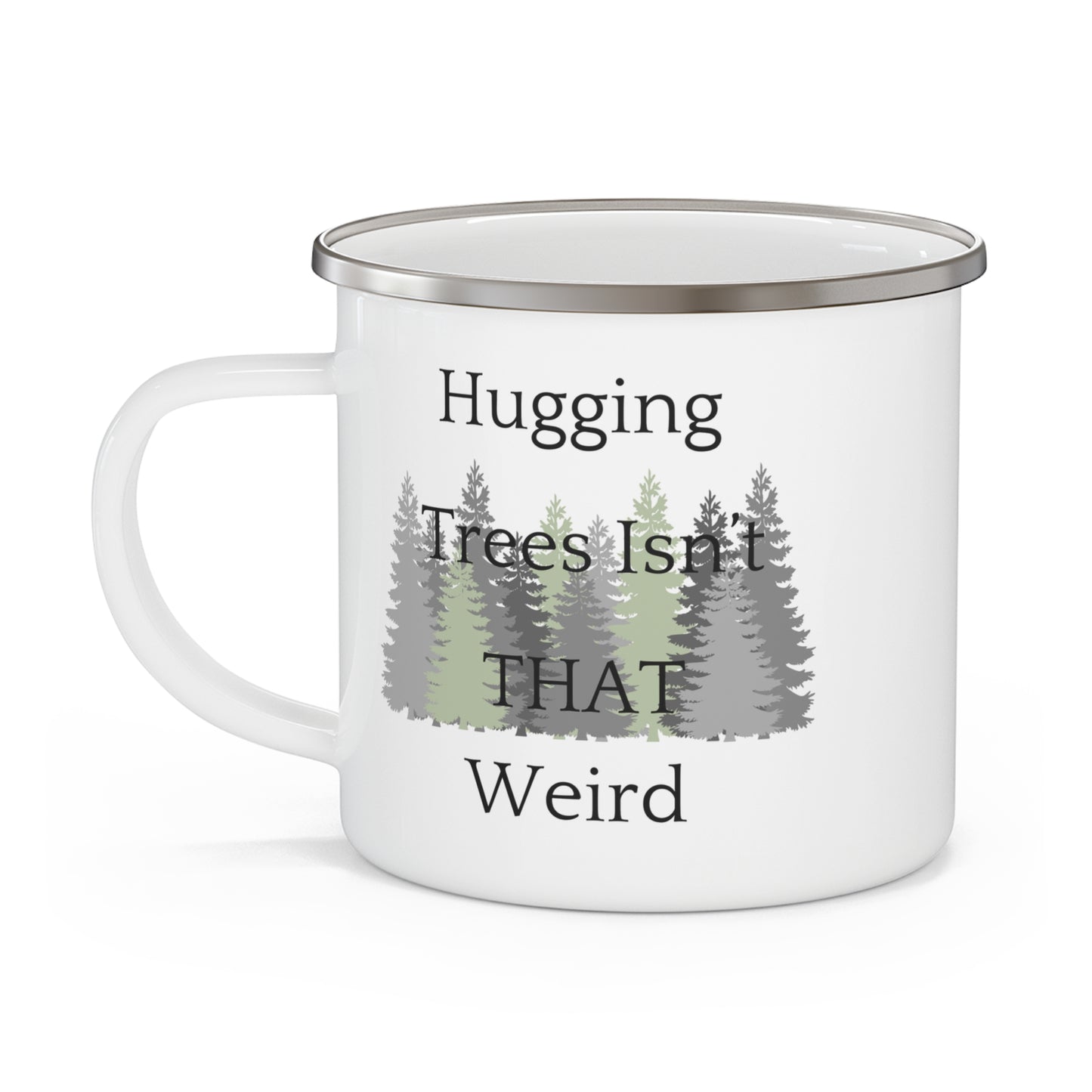 Hugging Trees Isn't THAT Weird, Enamel Camping Mug